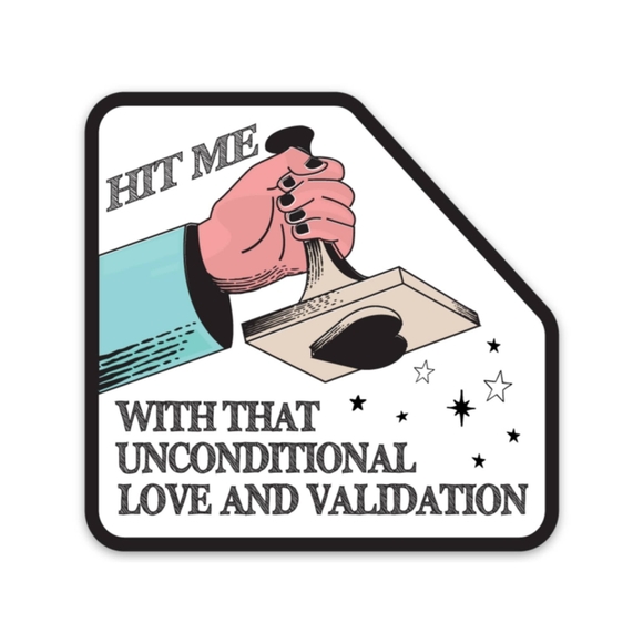 Hit Me With That Unconditional Love and Validation Sticker - Picture 1 of 1